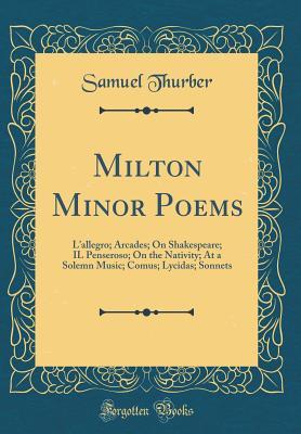 Download Milton Minor Poems: L'Allegro; Arcades; On Shakespeare; Il Penseroso; On the Nativity; At a Solemn Music; Comus; Lycidas; Sonnets (Classic Reprint) - Samuel Thurber | ePub