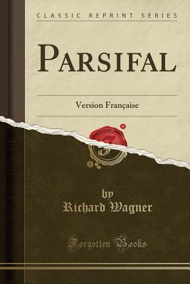 Read Parsifal: Version Fran�aise (Classic Reprint) - Richard Wagner | ePub