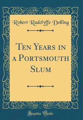 Read Online Ten Years in a Portsmouth Slum (Classic Reprint) - Robert R Dolling | PDF