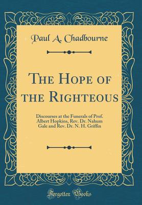 Full Download The Hope of the Righteous: Discourses at the Funerals of Prof. Albert Hopkins, Rev. Dr. Nahum Gale and Rev. Dr. N. H. Griffin (Classic Reprint) - Paul a Chadbourne file in ePub