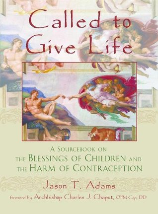 Read Called to Give Life - A Sourcebook on the Blessings of Children and the Harm of Contraception - Jason T Adams MA | PDF