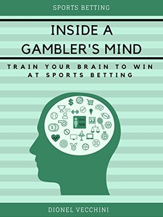 Read Online Inside a Gambler's Mind: Train your Brain to win at sports betting - Dionel Vecchini file in PDF