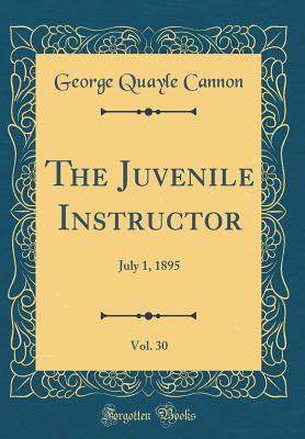 Read Online The Juvenile Instructor, Vol. 30: July 1, 1895 (Classic Reprint) - George Q. Cannon file in ePub