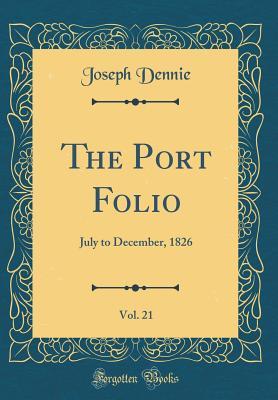 Read Online The Port Folio, Vol. 21: July to December, 1826 (Classic Reprint) - Joseph Dennie | PDF