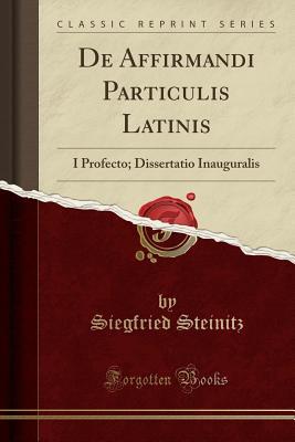 Full Download de Affirmandi Particulis Latinis: I. Profecto; Dissertatio Inauguralis (Classic Reprint) - Siegfried Steinitz file in PDF
