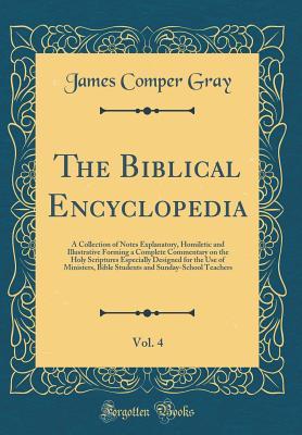 Read The Biblical Encyclopedia, Vol. 4: A Collection of Notes Explanatory, Homiletic and Illustrative Forming a Complete Commentary on the Holy Scriptures Especially Designed for the Use of Ministers, Bible Students and Sunday-School Teachers - James Comper Gray file in PDF
