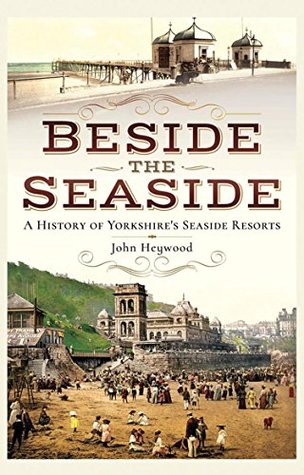 Download Beside the Seaside: A History of Yorkshire's Seaside Resorts - John Heywood | PDF
