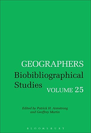 Read Online Geographers: Biobibliographical Studies, Volume 25: v. 25 - Patrick H. Armstrong file in ePub