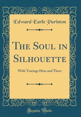 Download The Soul in Silhouette: With Tracings Here and There (Classic Reprint) - EDWARD EARLE PURINTON file in PDF