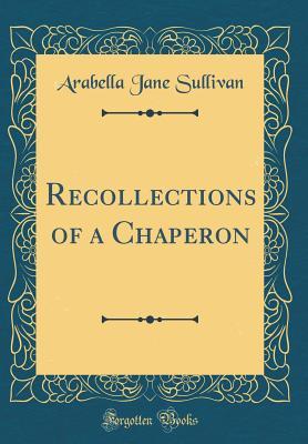 Read Recollections of a Chaperon (Classic Reprint) - Arabella Jane Sullivan | PDF