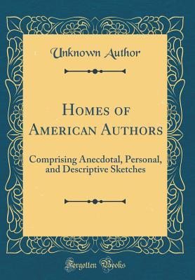Read Online Homes of American Authors: Comprising Anecdotal, Personal, and Descriptive Sketches (Classic Reprint) - Unknown | ePub