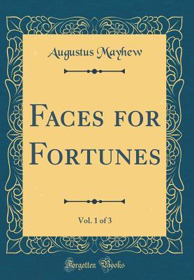 Read Online Faces for Fortunes, Vol. 1 of 3 (Classic Reprint) - Augustus Mayhew | ePub