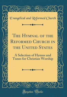 Full Download The Hymnal of the Reformed Church in the United States: A Selection of Hymns and Tunes for Christian Worship (Classic Reprint) - Evangelical and Reformed Church file in PDF