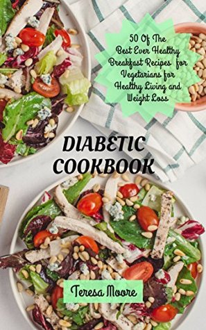 Download Diabetic Cookbook: 50 Of The Best Ever Healthy Breakfast Recipes for Vegetarians for Healthy Living and Weight Loss (Healthy Food Book 70) - Teresa Moore | PDF