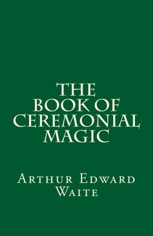 Read The Book of Ceremonial Magic (a Timeless Classic): By Arthur Edward Waite - Arthur Edward Waite file in ePub