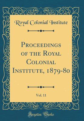 Full Download Proceedings of the Royal Colonial Institute, 1879-80, Vol. 11 (Classic Reprint) - Royal Colonial Institute file in PDF