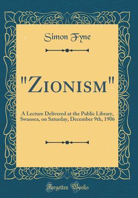 Download zionism: A Lecture Delivered at the Public Library, Swansea, on Saturday, December 9th, 1906 (Classic Reprint) - Simon Fyne file in ePub