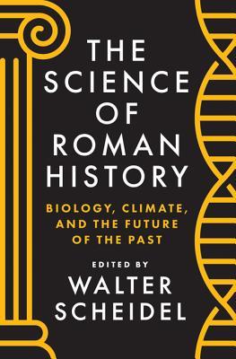 Full Download The Science of Roman History: Biology, Climate, and the Future of the Past - Walter Scheidel | PDF