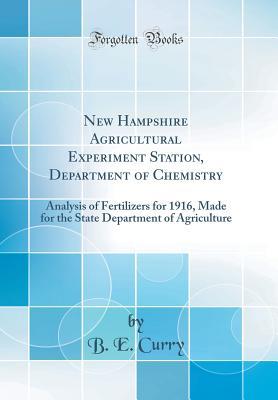 Full Download New Hampshire Agricultural Experiment Station, Department of Chemistry: Analysis of Fertilizers for 1916, Made for the State Department of Agriculture (Classic Reprint) - B E Curry file in PDF