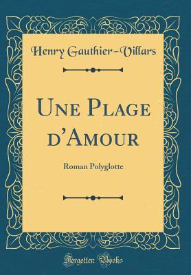 Full Download Une Plage d'Amour: Roman Polyglotte (Classic Reprint) - Henry Gauthier-Villars | PDF