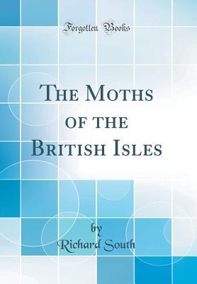 Read Online The Moths of the British Isles (Classic Reprint) - Richard South file in PDF
