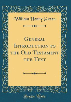 Full Download General Introduction to the Old Testament the Text (Classic Reprint) - William Henry Green | PDF