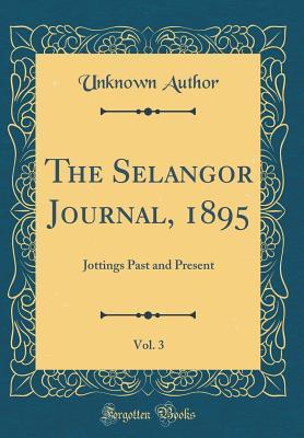 Full Download The Selangor Journal, 1895, Vol. 3: Jottings Past and Present (Classic Reprint) - Unknown | ePub