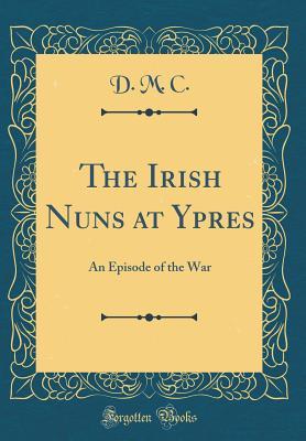 Download The Irish Nuns at Ypres: An Episode of the War - D.M.C. | ePub