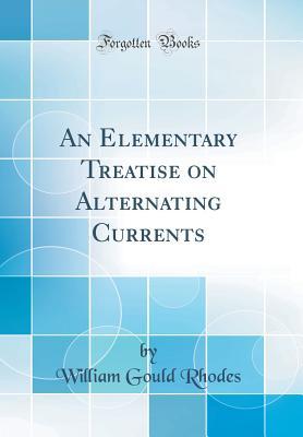 Read An Elementary Treatise on Alternating Currents (Classic Reprint) - William Gould Rhodes | PDF
