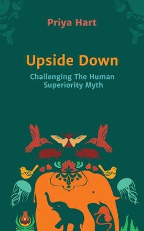 Download Upside Down - Challenging The Human Superiority Myth - Priya Hart | ePub