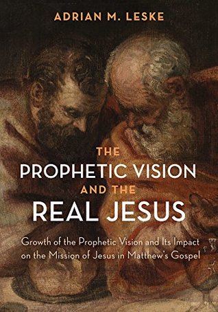 Download The Prophetic Vision and the Real Jesus: Growth of the Prophetic Vision and Its Impact on the Mission of Jesus in Matthew’s Gospel - Adrian M. Leske file in ePub