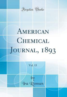 Full Download American Chemical Journal, 1893, Vol. 15 (Classic Reprint) - Ira Remsen file in PDF