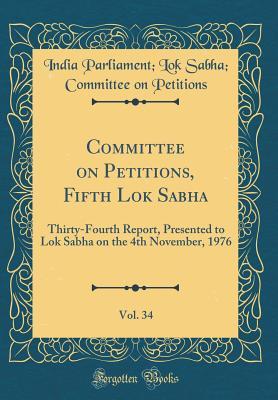 Download Committee on Petitions, Fifth Lok Sabha, Vol. 34: Thirty-Fourth Report, Presented to Lok Sabha on the 4th November, 1976 (Classic Reprint) - India Parliament Lok Sabha Petitions file in PDF