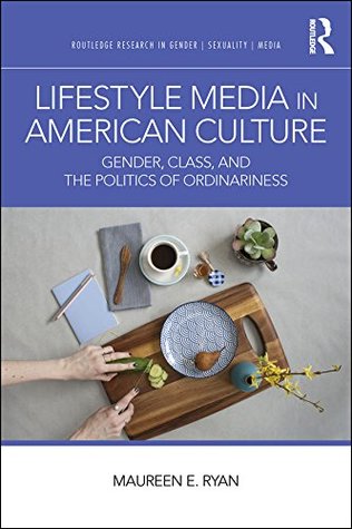 Download Lifestyle Media in American Culture: Gender, Class, and the Politics of Ordinariness (Routledge Research in Gender, Sexuality, and Media) - Maureen E. Ryan file in PDF