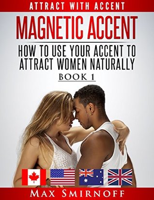 Read Online Magnetic Accent: How to Use Your Accent to Attract Women Naturally - Max Smirnoff file in ePub