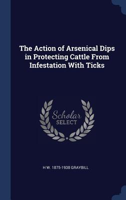 Full Download The Action of Arsenical Dips in Protecting Cattle from Infestation with Ticks - Harry Webster Graybill file in ePub