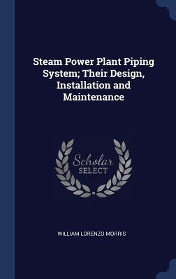Full Download Steam Power Plant Piping System; Their Design, Installation and Maintenance - William Lorenzo Morris | PDF
