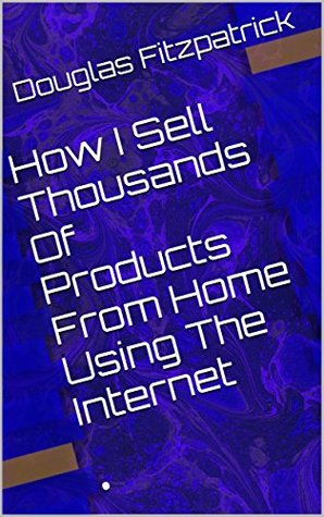 Download How I Sell Thousands Of Products From Home Using The Internet - Douglas Fitzpatrick file in ePub