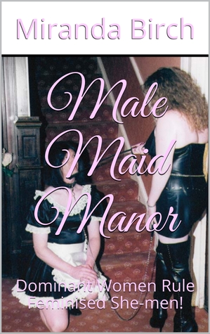 Download Male Maid Manor: Dominant Women Rule Feminised She-men! - Miranda Birch file in PDF