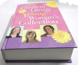 Read Online The Elizabeth George Young Woman's Collection: A Young Woman After God's Own Heart, A Young Woman's Wa - Elizabeth George | PDF