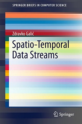 Download Spatio-Temporal Data Streams (SpringerBriefs in Computer Science) - Zdravko Galić | PDF