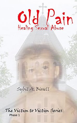Read Old Pain: Healing Sexual Abuse (The Victim to Victim Series Book 1) - Sybil A. Bissell file in PDF