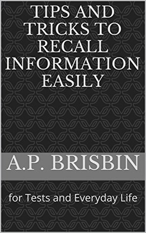 Download Tips and Tricks to Recall Information Easily : for Tests and Everyday Life - A.P. Brisbin | ePub