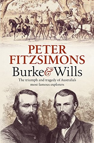 Read Online Burke and Wills: The Triumph and Tragedy of Australia's Most Famous Explorers - Peter FitzSimons | ePub