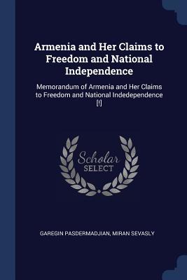 Full Download Armenia and Her Claims to Freedom and National Independence: Memorandum of Armenia and Her Claims to Freedom and National Indedependence [!] - Garegin Pasdermadjian file in PDF
