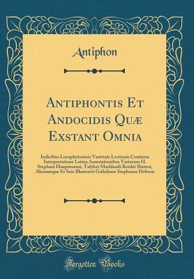 Full Download Antiphontis Et Andocidis Qu� Exstant Omnia: Indicibus Locupletissimis Varietate Lectionis Continua Interpretatione Latina Annotationibus Variorum H. Stephani Hauptmanni, Talylori Marklandi Reiskii Sluiteri, Aliorumque Et Suis Illustravit Gulielmus Stepha - Antiphon | PDF