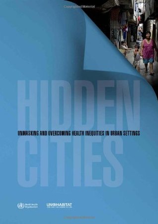 Read Online Hidden Cities: Unmasking and Overcoming Health Inequalities in Urban Settings - World Health Organization file in ePub