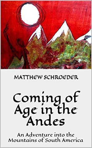 Full Download Coming of Age in the Andes (Adventures at the World's Edge #1) - Matthew Schroeder file in ePub