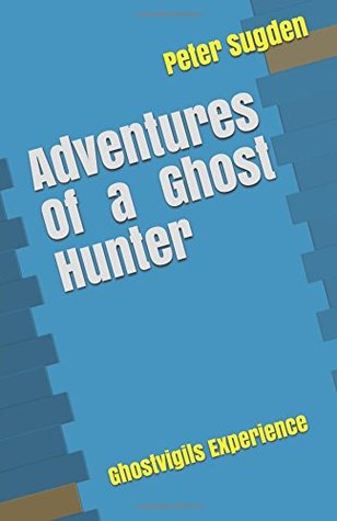 Full Download Adventures Of a Ghost Hunter: Ghostvigils Experience - Peter Sugden file in PDF