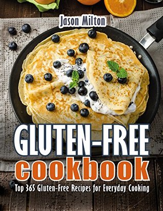 Read Online Gluten-Free Cookbook: Top 365 Gluten-Free Recipes for Everyday Cooking - Jason Milton file in ePub